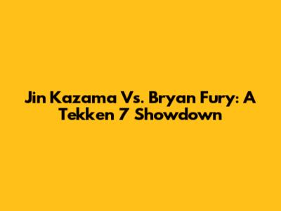 Jin Kazama Vs. Bryan Fury: A Tekken 7 Showdown