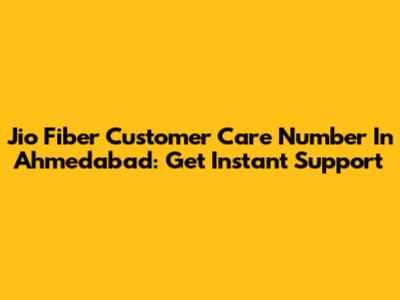 Jio Fiber Customer Care Number In Ahmedabad: Get Instant Support