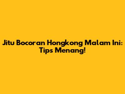 Jitu Bocoran Hongkong Malam Ini: Tips Menang!