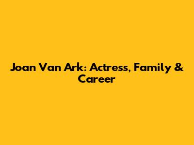 Joan Van Ark: Actress, Family & Career