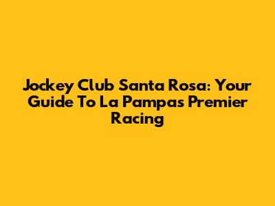 Jockey Club Santa Rosa: Your Guide To La Pampa's Premier Racing