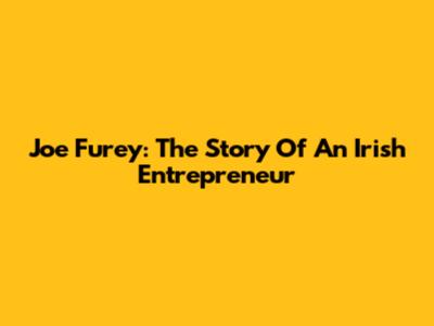 Joe Furey: The Story Of An Irish Entrepreneur