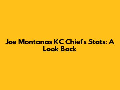 Joe Montana's KC Chiefs Stats: A Look Back