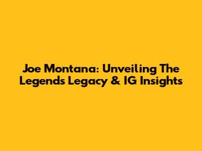 Joe Montana: Unveiling The Legend's Legacy & IG Insights