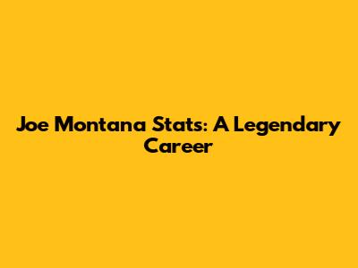 Joe Montana Stats: A Legendary Career