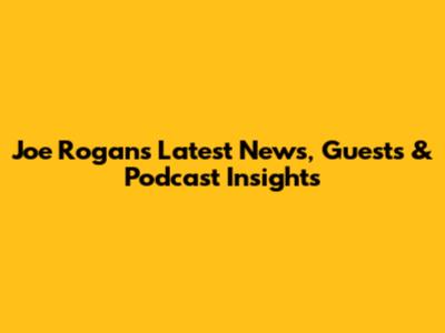 Joe Rogan's Latest News, Guests & Podcast Insights