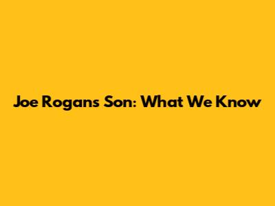 Joe Rogan's Son: What We Know