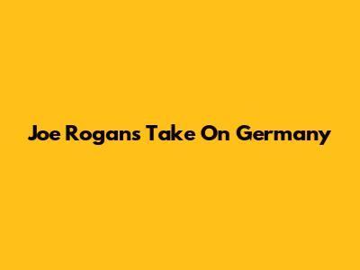 Joe Rogan's Take On Germany