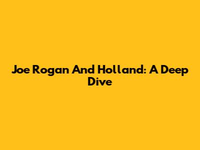 Joe Rogan And Holland: A Deep Dive
