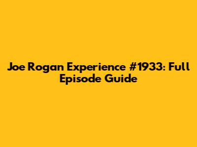 Joe Rogan Experience #1933: Full Episode Guide