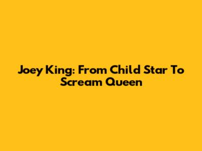 Joey King: From Child Star To Scream Queen