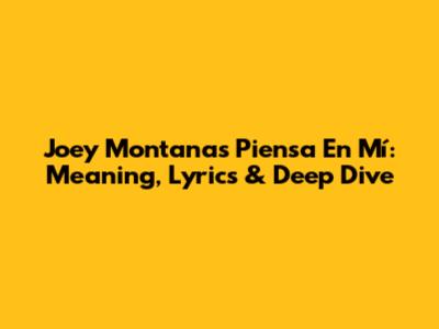 Joey Montana's 'Piensa En Mí': Meaning, Lyrics & Deep Dive