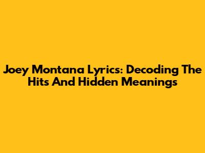 Joey Montana Lyrics: Decoding The Hits And Hidden Meanings
