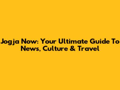 Jogja Now: Your Ultimate Guide To News, Culture & Travel