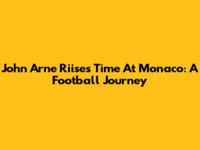 John Arne Riise's Time At Monaco: A Football Journey