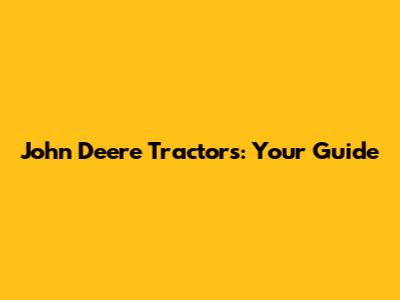 John Deere Tractors: Your Guide