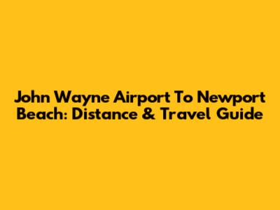 John Wayne Airport To Newport Beach: Distance & Travel Guide
