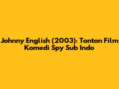 Johnny English (2003): Tonton Film Komedi Spy Sub Indo