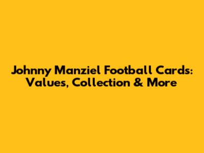 Johnny Manziel Football Cards: Values, Collection & More