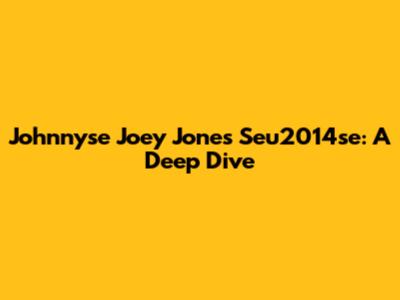 Johnnyse Joey Jones Seu2014se: A Deep Dive