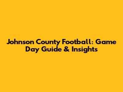 Johnson County Football: Game Day Guide & Insights