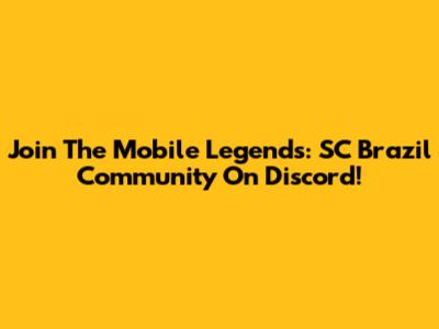 Join The Mobile Legends: SC Brazil Community On Discord!