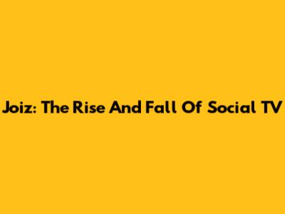 Joiz: The Rise And Fall Of Social TV