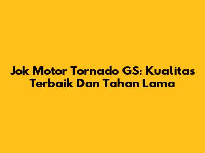 Jok Motor Tornado GS: Kualitas Terbaik Dan Tahan Lama