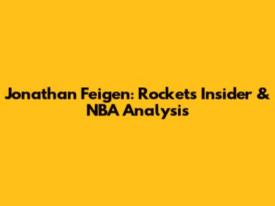 Jonathan Feigen: Rockets Insider & NBA Analysis