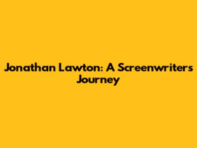 Jonathan Lawton: A Screenwriter's Journey