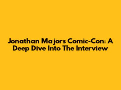 Jonathan Majors Comic-Con: A Deep Dive Into The Interview