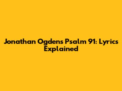 Jonathan Ogden's Psalm 91: Lyrics Explained