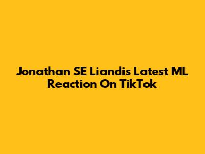 Jonathan SE Liandi's Latest ML Reaction On TikTok