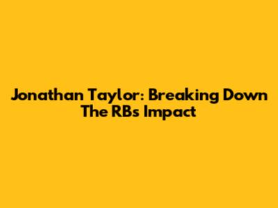 Jonathan Taylor: Breaking Down The RB's Impact