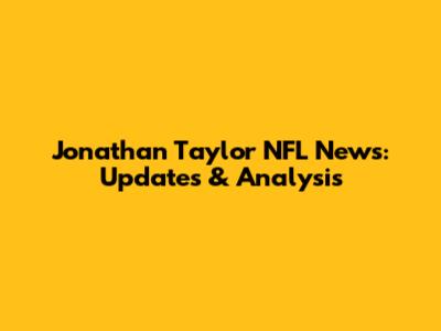 Jonathan Taylor NFL News: Updates & Analysis