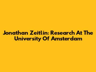 Jonathan Zeitlin: Research At The University Of Amsterdam