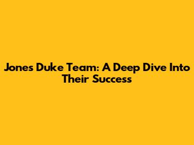Jones' Duke Team: A Deep Dive Into Their Success