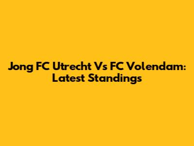 Jong FC Utrecht Vs FC Volendam: Latest Standings
