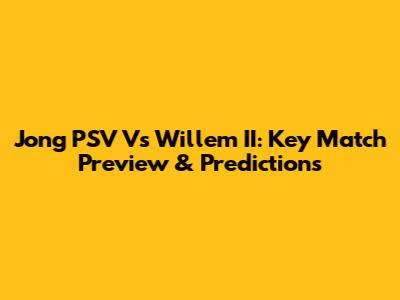 Jong PSV Vs Willem II: Key Match Preview & Predictions
