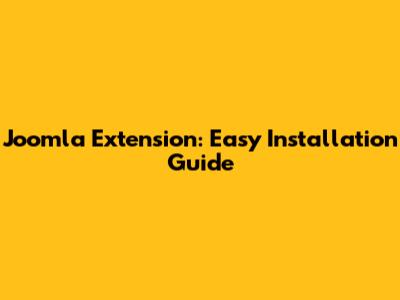 Joomla Extension: Easy Installation Guide