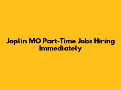 Joplin MO Part-Time Jobs Hiring Immediately