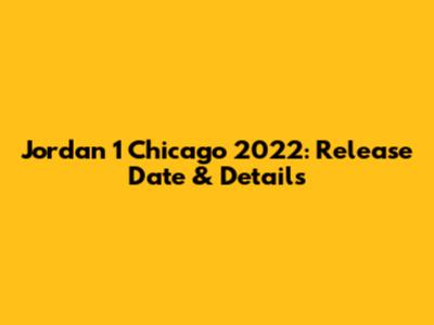 Jordan 1 Chicago 2022: Release Date & Details