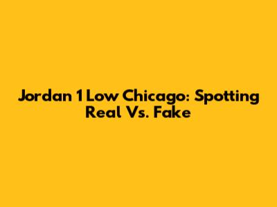 Jordan 1 Low Chicago: Spotting Real Vs. Fake