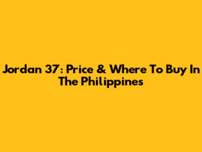 Jordan 37: Price & Where To Buy In The Philippines