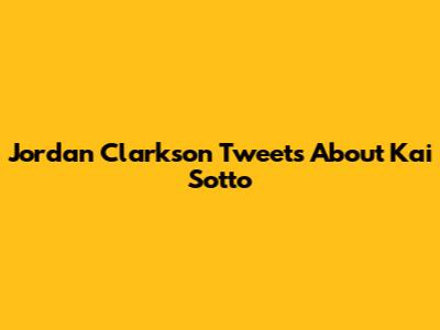 Jordan Clarkson Tweets About Kai Sotto