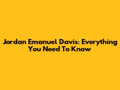 Jordan Emanuel Davis: Everything You Need To Know