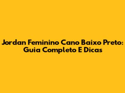 Jordan Feminino Cano Baixo Preto: Guia Completo E Dicas
