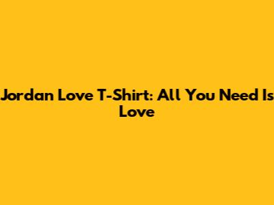Jordan Love T-Shirt: All You Need Is Love