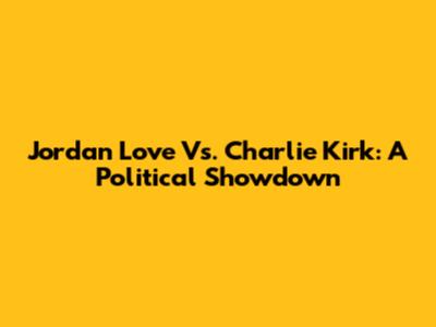 Jordan Love Vs. Charlie Kirk: A Political Showdown