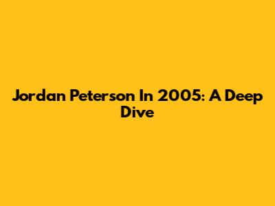 Jordan Peterson In 2005: A Deep Dive